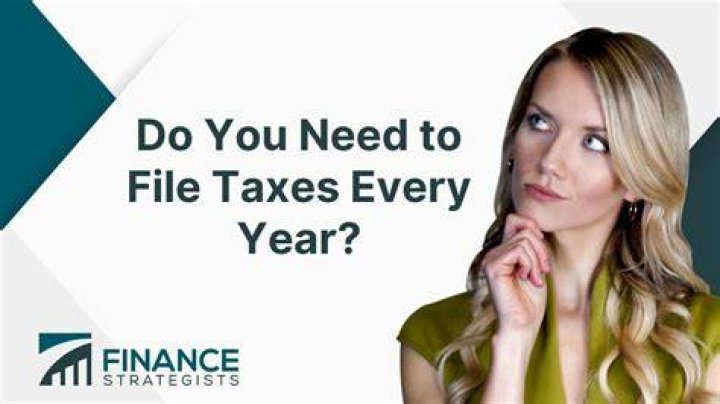 Do you have to file your taxes every year?