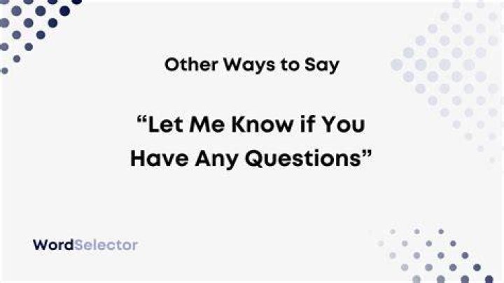 What to say instead of let me know if you have any questions?