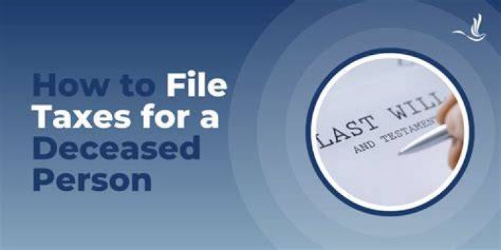 When do you have to file a tax return for a deceased person?